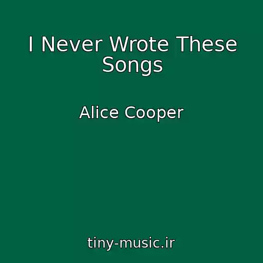 کاور آهنگ I Never Wrote These Songs از Alice Cooper