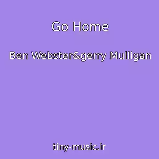 کاور آهنگ Go Home از Ben Webster&gerry Mulligan