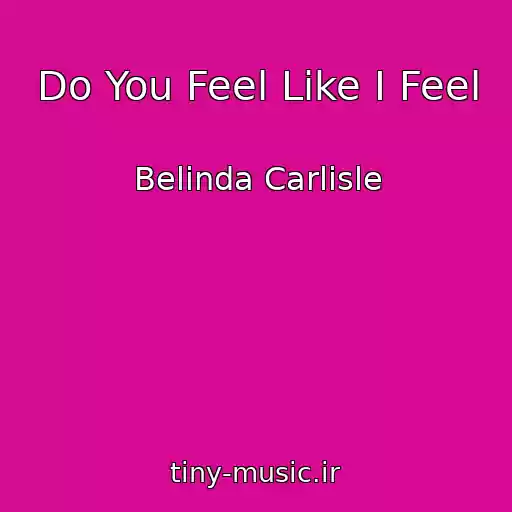 کاور آهنگ Do You Feel Like I Feel از Belinda Carlisle