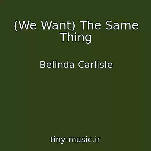 کاور آهنگ (We Want) The Same Thing از Belinda Carlisle