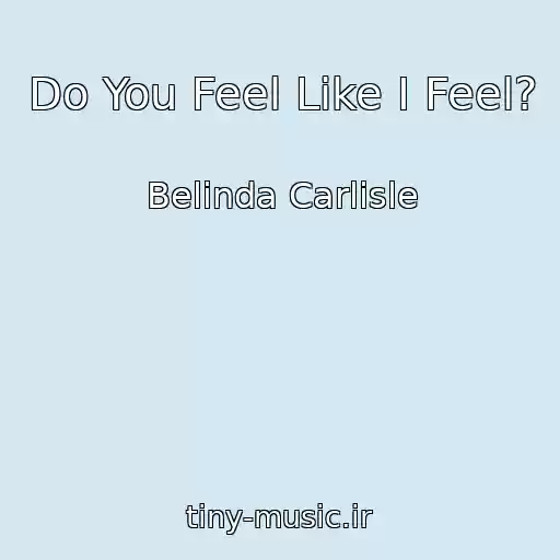 کاور آهنگ Do You Feel Like I Feel? از Belinda Carlisle
