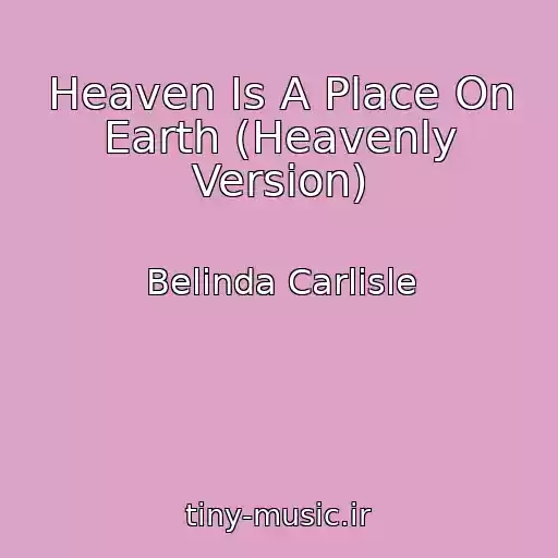 کاور آهنگ Heaven Is A Place On Earth (Heavenly Version) از Belinda Carlisle
