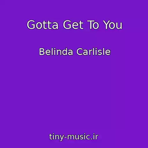کاور آهنگ Gotta Get To You از Belinda Carlisle