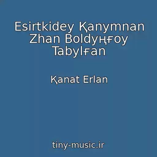 کاور آهنگ Esіrtkіdey Қanymnan Zhan Boldyңғoy Tabylғan از Қanat Erlan