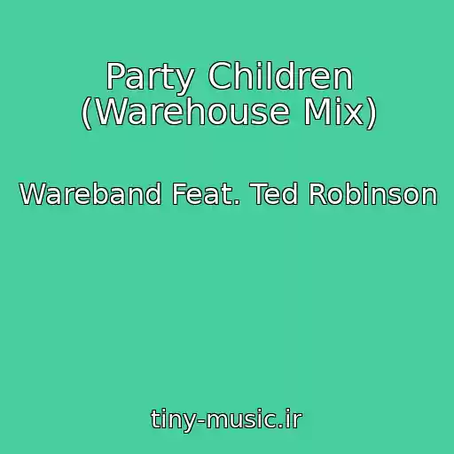 کاور آهنگ Party Children (Warehouse Mix) از Wareband Feat. Ted Robinson