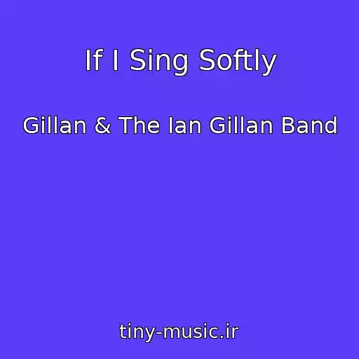 کاور آهنگ If I Sing Softly از Gillan & The Ian Gillan Band