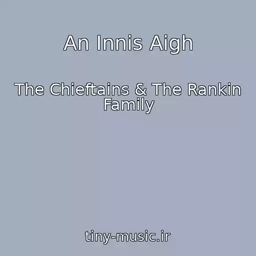 کاور آهنگ An Innis Aigh از The Chieftains & The Rankin Family