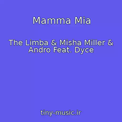 کاور آهنگ Mamma Mia از The Limba & Misha Miller & Andro Feat. Dyce