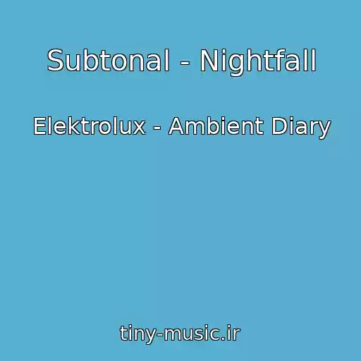 کاور آهنگ Subtonal - Nightfall از Elektrolux - Ambient Diary