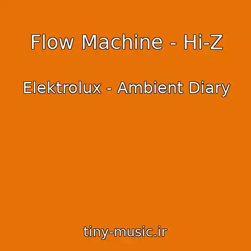 کاور آهنگ Flow Machine - Hi-Z از Elektrolux - Ambient Diary