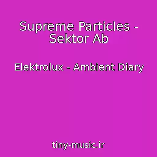 کاور آهنگ Supreme Particles - Sektor Ab از Elektrolux - Ambient Diary