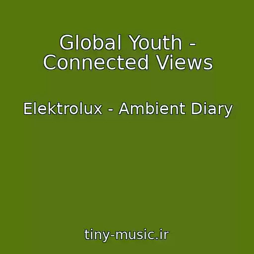 کاور آهنگ Global Youth - Connected Views از Elektrolux - Ambient Diary