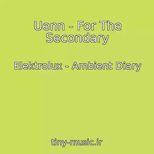 کاور آهنگ Uenn - For The Secondary از Elektrolux - Ambient Diary
