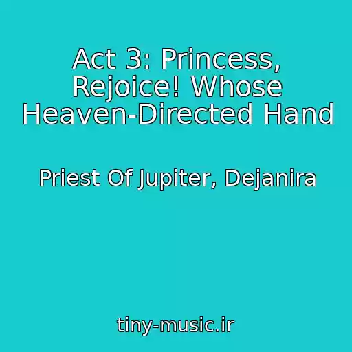 کاور آهنگ Act 3: Princess, Rejoice! Whose Heaven-Directed Hand از Priest Of Jupiter, Dejanira