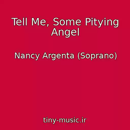 کاور آهنگ Tell Me, Some Pitying Angel از Nancy Argenta (Soprano)