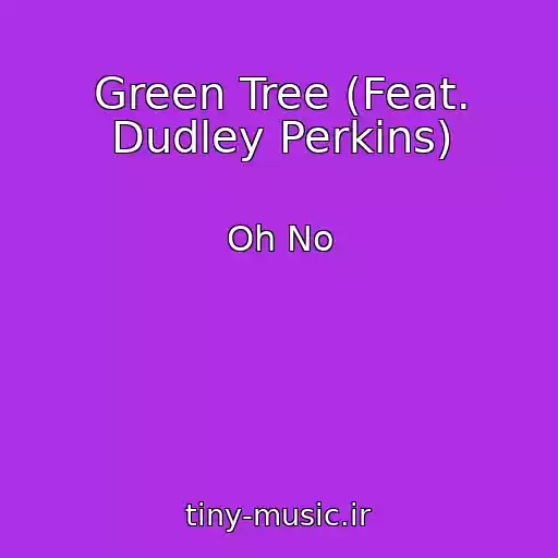 کاور آهنگ Green Tree (Feat. Dudley Perkins) از Oh No