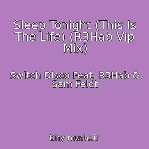 کاور آهنگ Sleep Tonight (This Is The Life) (R3Hab Vip Mix) از Switch Disco Feat. R3Hab & Sam Feldt