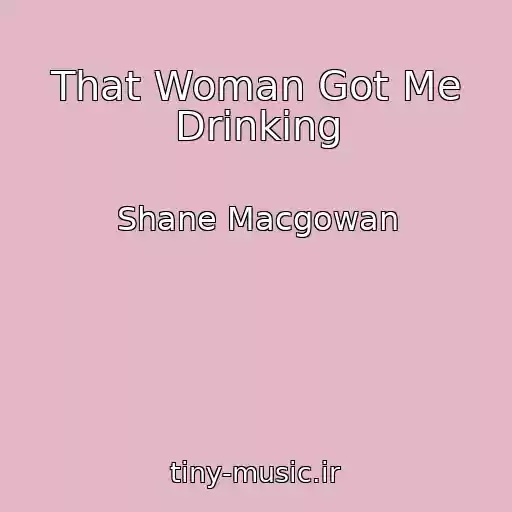 کاور آهنگ That Woman Got Me Drinking از Shane Macgowan