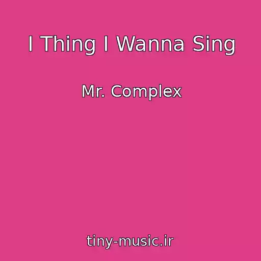 کاور آهنگ I Thing I Wanna Sing از Mr. Complex