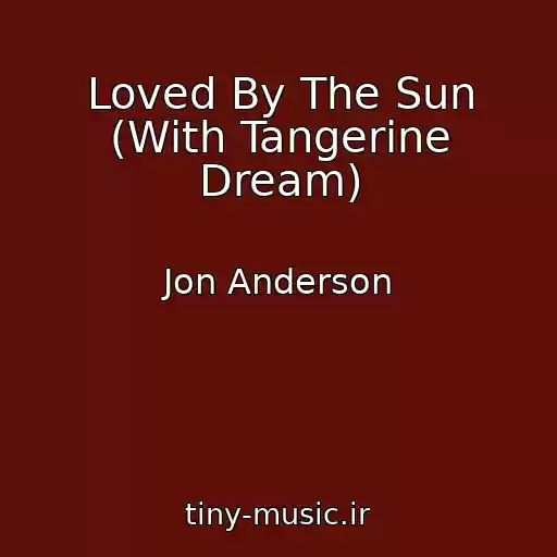 کاور آهنگ Loved By The Sun (With Tangerine Dream) از Jon Anderson