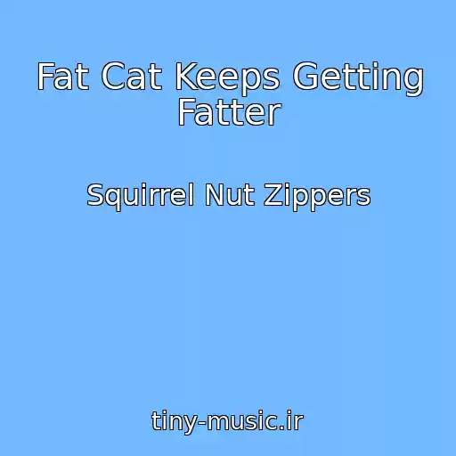 کاور آهنگ Fat Cat Keeps Getting Fatter از Squirrel Nut Zippers