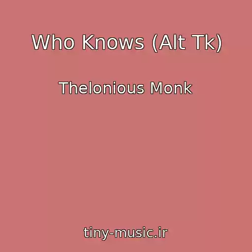 کاور آهنگ Who Knows (Alt Tk) از Thelonious Monk