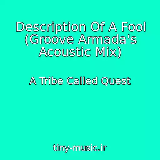کاور آهنگ Description Of A Fool (Groove Armada's Acoustic Mix) از A Tribe Called Quest