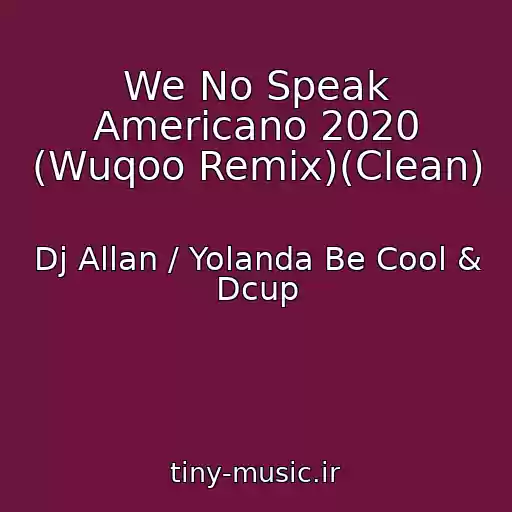 کاور آهنگ We No Speak Americano 2020 (Wuqoo Remix)(Clean) از Dj Allan / Yolanda Be Cool & Dcup