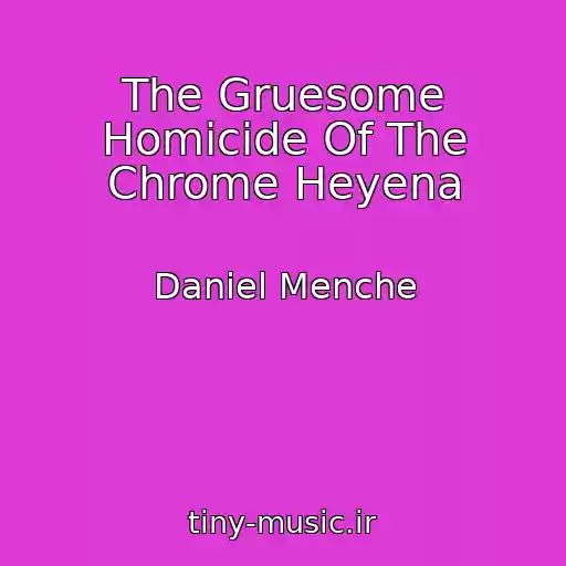 کاور آهنگ The Gruesome Homicide Of The Chrome Heyena از Daniel Menche