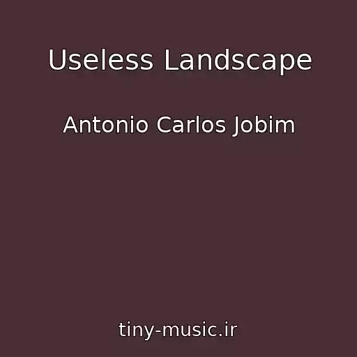 کاور آهنگ Useless Landscape از Antonio Carlos Jobim