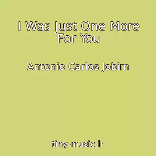 کاور آهنگ I Was Just One More For You از Antonio Carlos Jobim