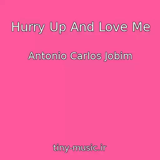 کاور آهنگ Hurry Up And Love Me از Antonio Carlos Jobim