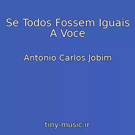 کاور آهنگ Se Todos Fossem Iguais A Voce از Antonio Carlos Jobim