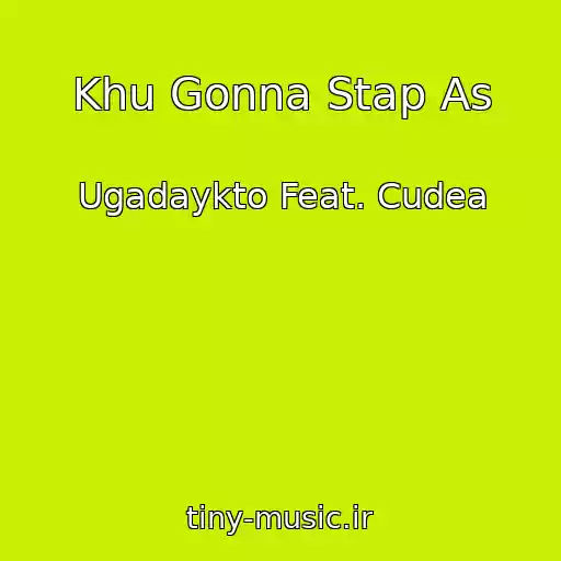 کاور آهنگ Khu Gonna Stap As از Ugadaykto Feat. Cudea