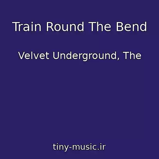 کاور آهنگ Train Round The Bend از Velvet Underground, The
