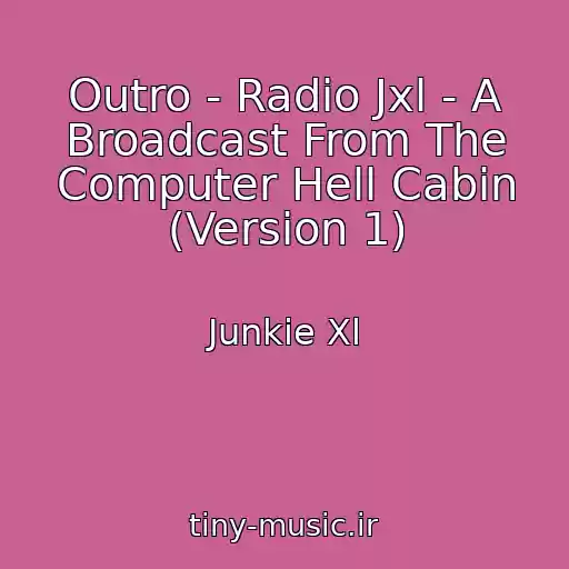 کاور آهنگ Outro - Radio Jxl - A Broadcast From The Computer Hell Cabin (Version 1) از Junkie Xl
