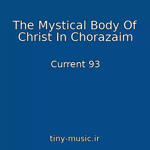 کاور آهنگ The Mystical Body Of Christ In Chorazaim از Current 93