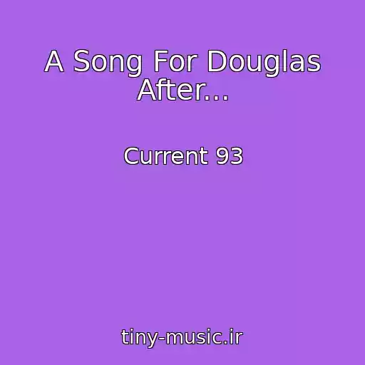 کاور آهنگ A Song For Douglas After... از Current 93