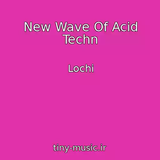 کاور آهنگ New Wave Of Acid Techn از Lochi