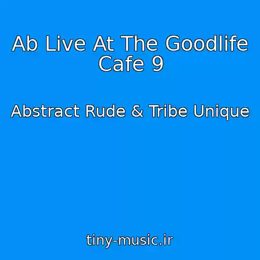 کاور آهنگ Ab Live At The Goodlife Cafe 9 از Abstract Rude & Tribe Unique