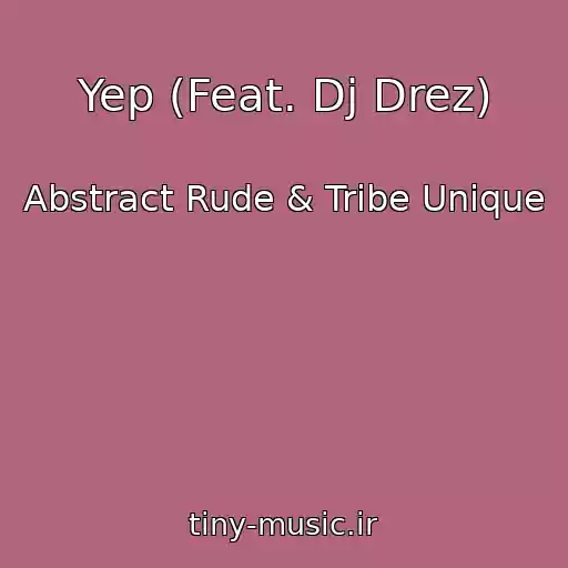 کاور آهنگ Yep (Feat. Dj Drez) از Abstract Rude & Tribe Unique