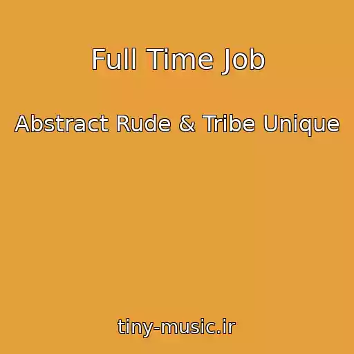 کاور آهنگ Full Time Job از Abstract Rude & Tribe Unique