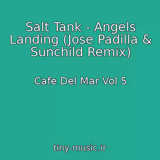 کاور آهنگ Salt Tank - Angels Landing (Jose Padilla & Sunchild Remix) از Cafe Del Mar Vol 5
