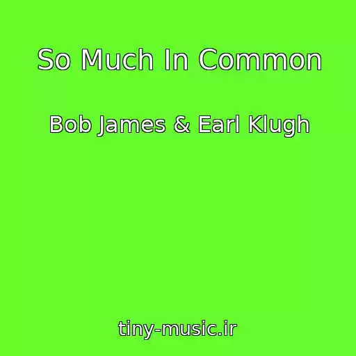 کاور آهنگ So Much In Common از Bob James & Earl Klugh