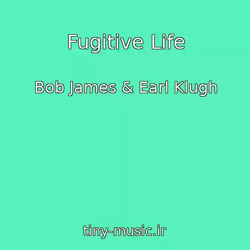 کاور آهنگ Fugitive Life از Bob James & Earl Klugh