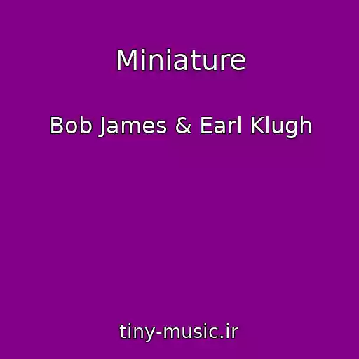 کاور آهنگ Miniature از Bob James & Earl Klugh
