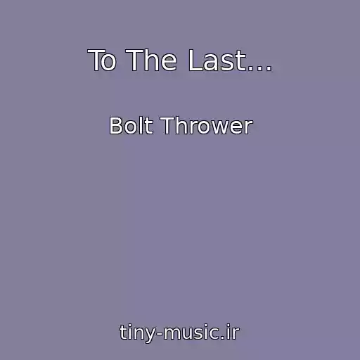 کاور آهنگ To The Last... از Bolt Thrower
