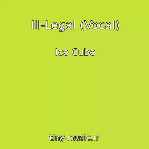 کاور آهنگ Ill-Legal (Vocal) از Ice Cube