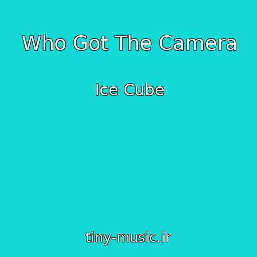 کاور آهنگ Who Got The Camera از Ice Cube