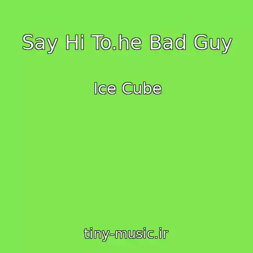 کاور آهنگ Say Hi To.he Bad Guy از Ice Cube